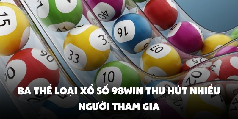Ba thể loại xổ số 98Win thu hút nhiều người tham gia
