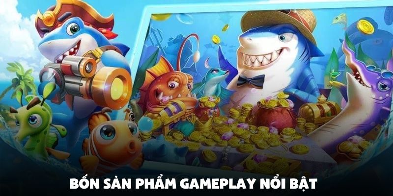 Bốn sản phẩm gameplay nổi bật tại danh mục bắn cá 98Win