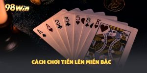 Cách Chơi Tiến Lên Miền Bắc Chi Tiết Cho Các “Dân Chơi”