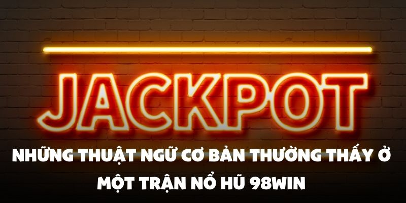 Những thuật ngữ cơ bản thường thấy ở một trận nổ hũ 98Win