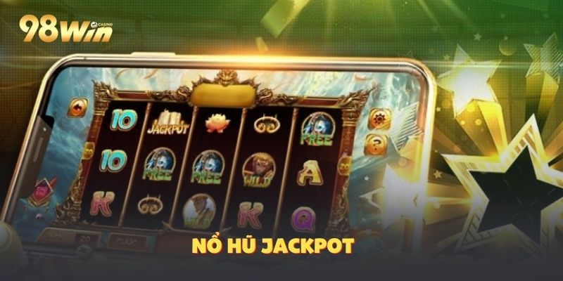 Nổ Hũ Jackpot Là Gì? Hành Trình Giúp Anh Em Săn Jackpot Hiệu Quả