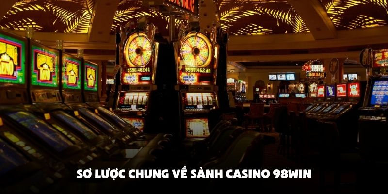 Sơ lược chung về sảnh Casino 98Win