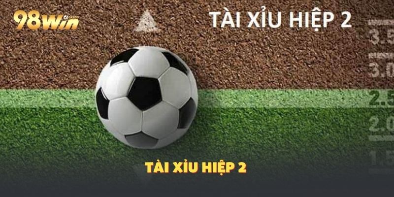​Tài Xỉu Hiệp 2 Là Gì? Ngón Nghề Để Bắt Kèo Tài Xỉu Chuẩn