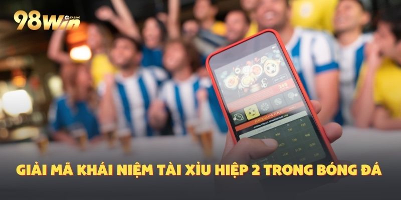 Giải mã kèo đấu hấp dẫn 98Win: Tài xỉu hiệp 2
