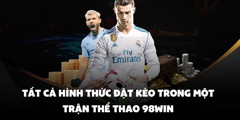 Tất cả hình thức đặt kèo trong một trận thể thao 98Win